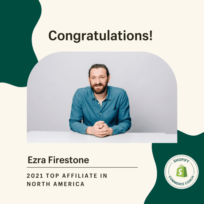 Shopify awards Ezra Firestone the 2021 Top Affiliate in North America.